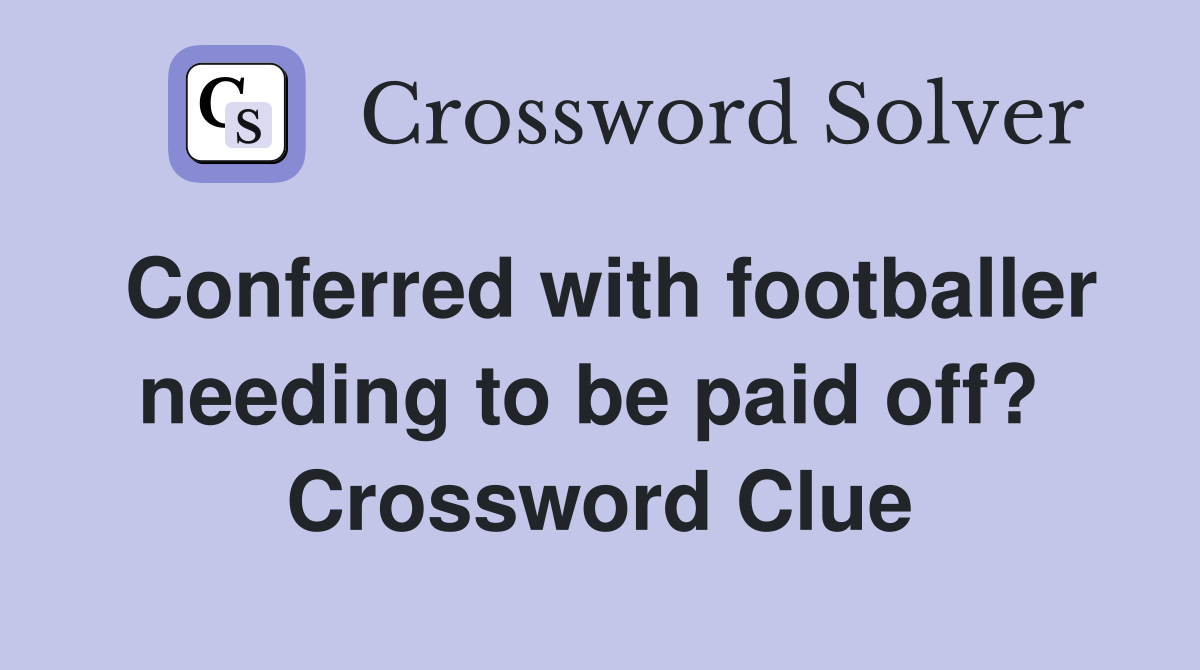 Conferred with footballer needing to be paid off?  Crossword Clue