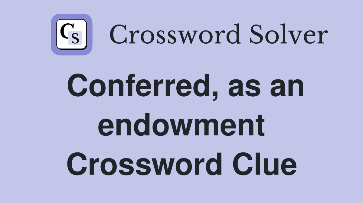 Conferred, as an endowment Crossword Clue