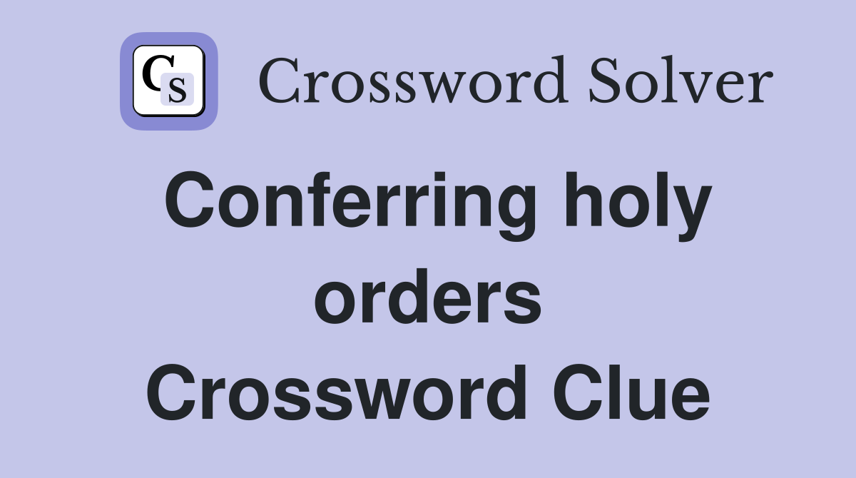 Conferring holy orders Crossword Clue
