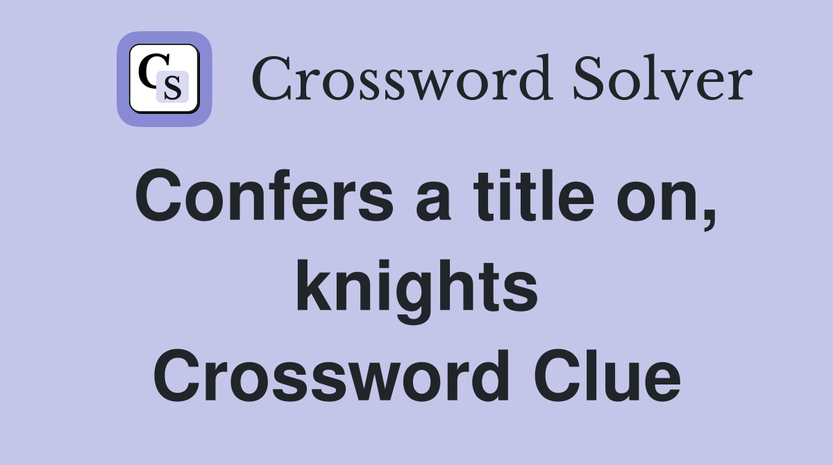 Confers a title on, knights Crossword Clue