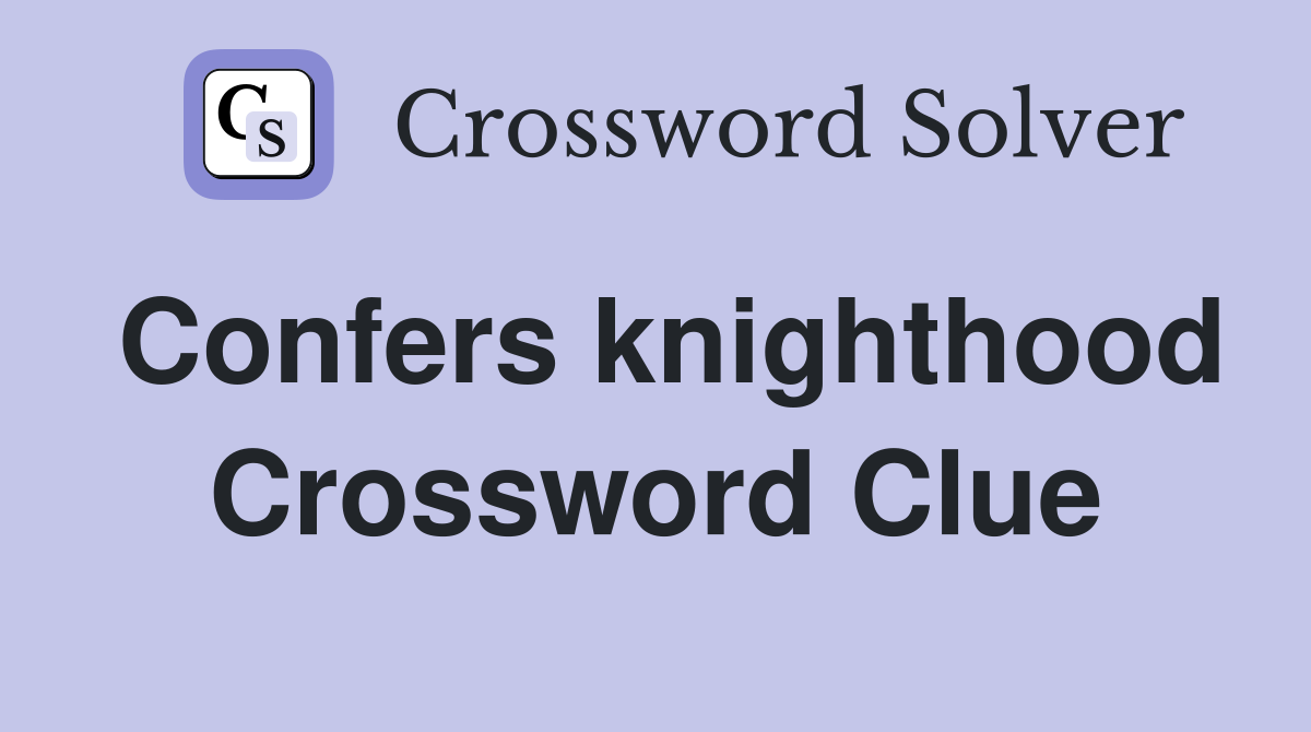 Confers knighthood Crossword Clue