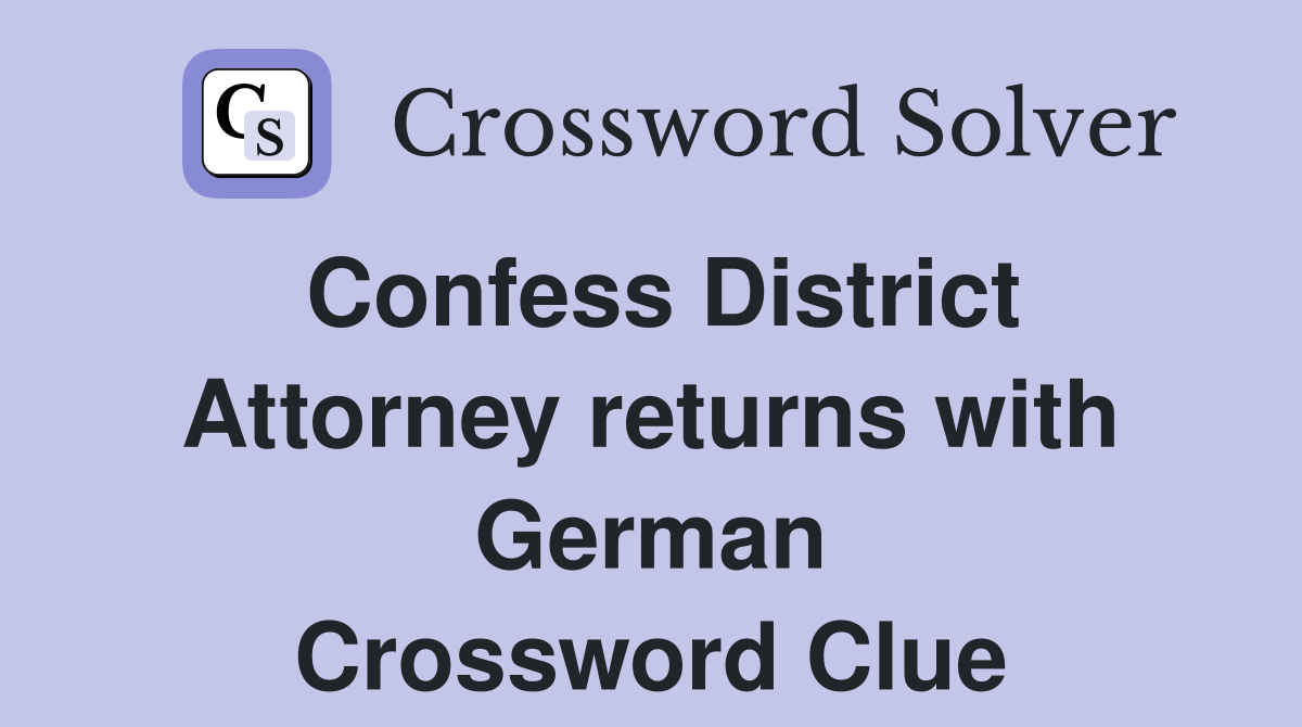 Confess District Attorney returns with German Crossword Clue