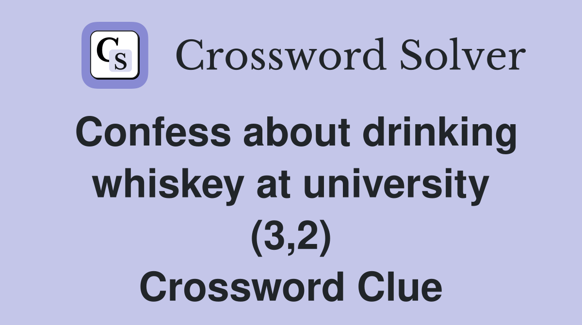 Confess about drinking whiskey at university (3,2) Crossword Clue