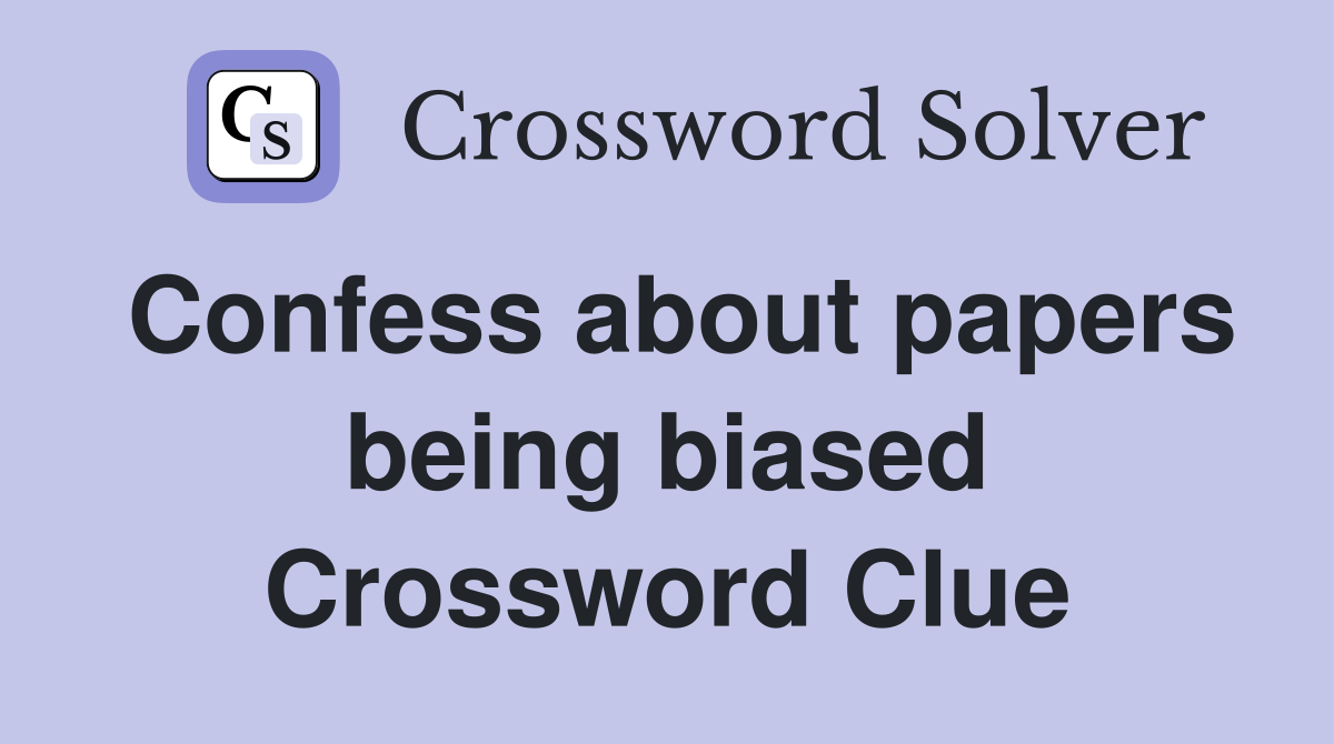 Confess about papers being biased Crossword Clue