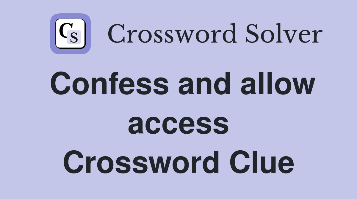 Confess and allow access Crossword Clue