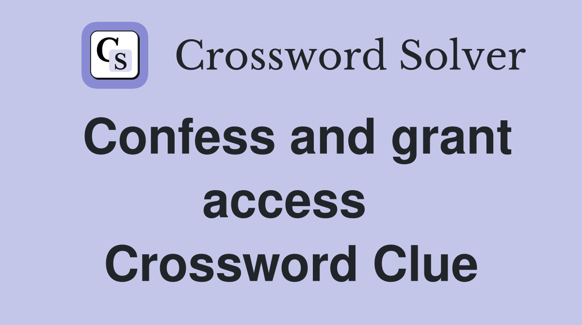 Confess and grant access  Crossword Clue