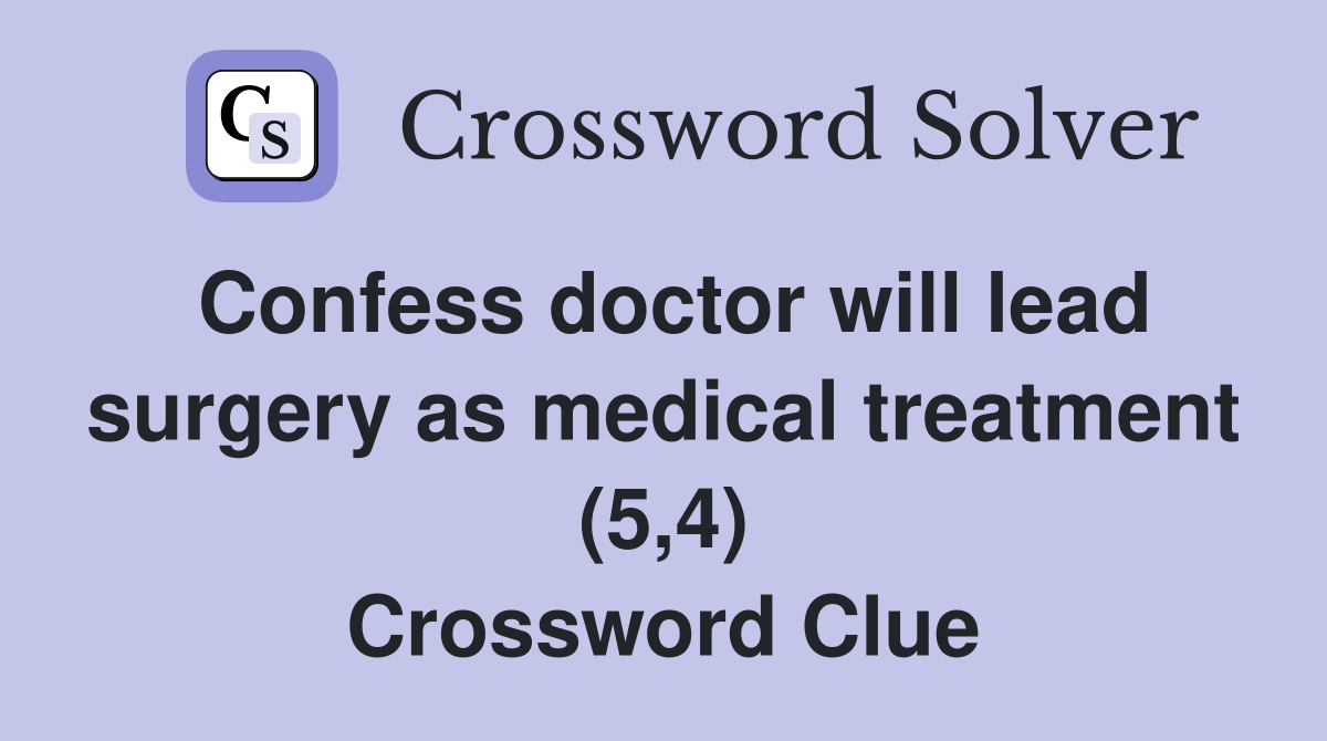 Confess doctor will lead surgery as medical treatment (5,4) Crossword Clue