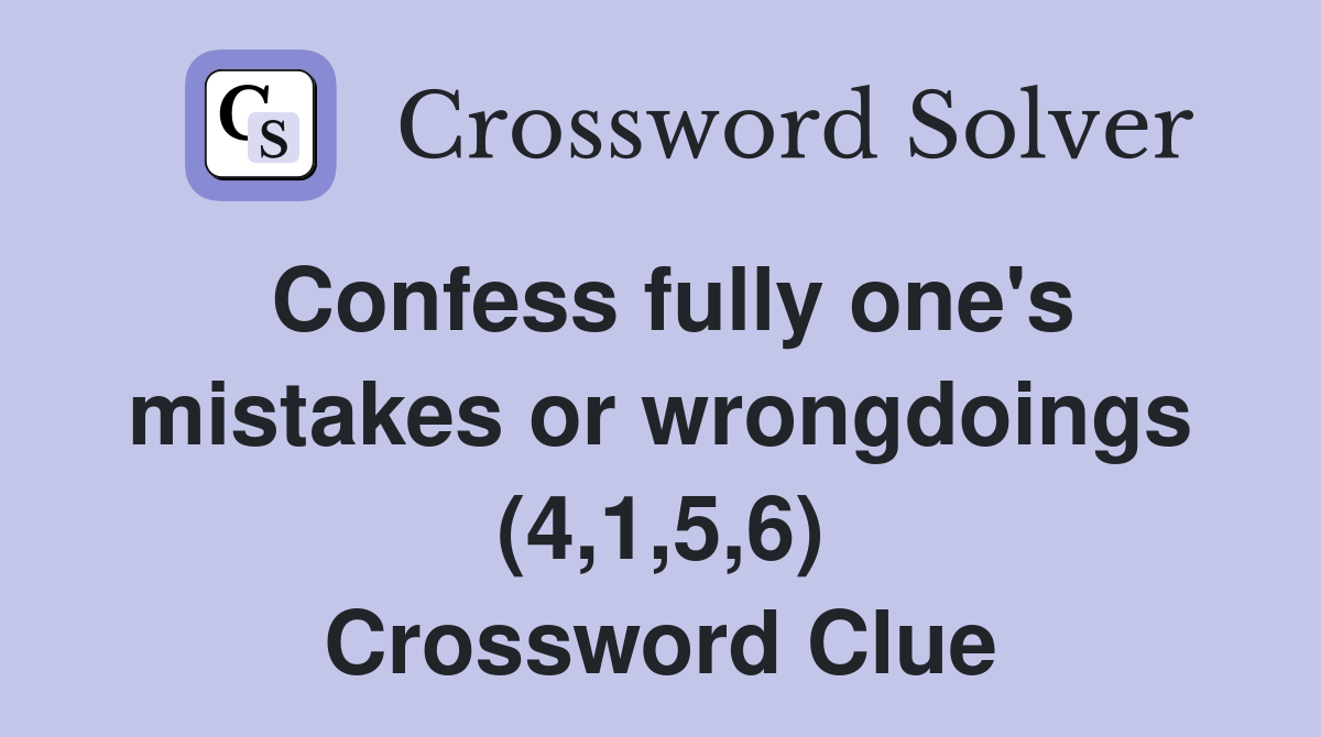Confess fully one's mistakes or wrongdoings (4,1,5,6) Crossword Clue