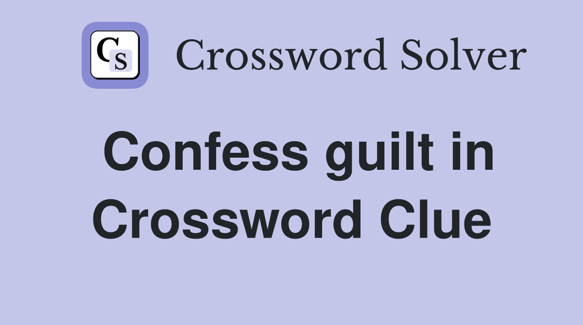 Confess guilt in Crossword Clue