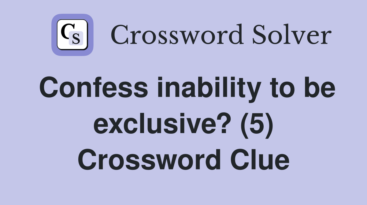 Confess inability to be exclusive? (5) Crossword Clue