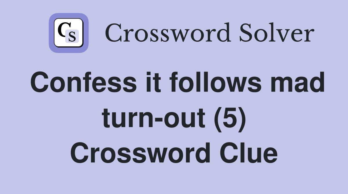 Confess it follows mad turn-out (5) Crossword Clue