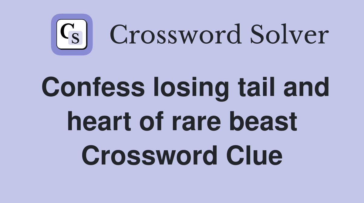 Confess losing tail and heart of rare beast Crossword Clue