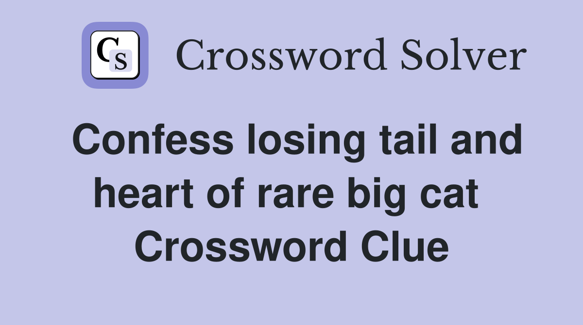 Confess losing tail and heart of rare big cat  Crossword Clue