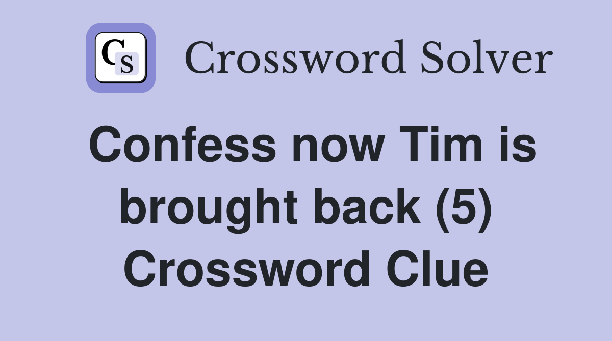 Confess now Tim is brought back (5) Crossword Clue