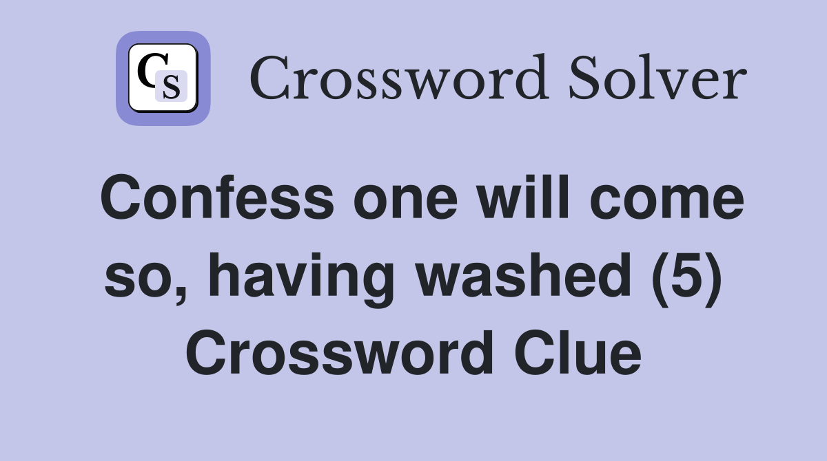 Confess one will come so, having washed (5) Crossword Clue