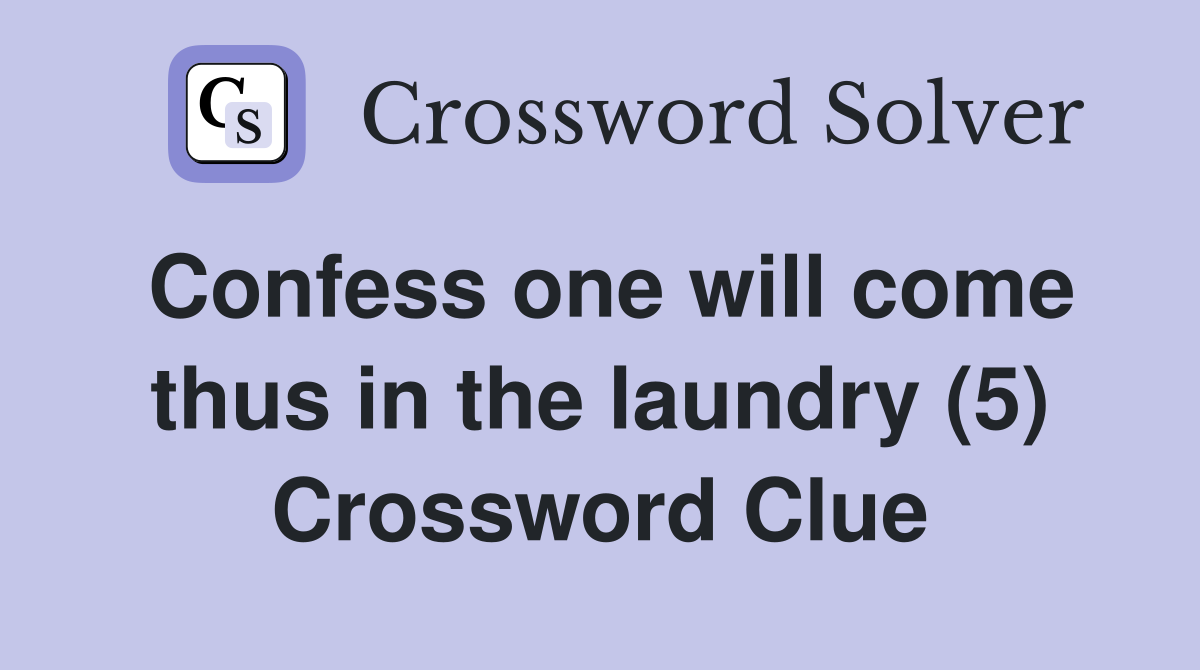 Confess one will come thus in the laundry (5) Crossword Clue