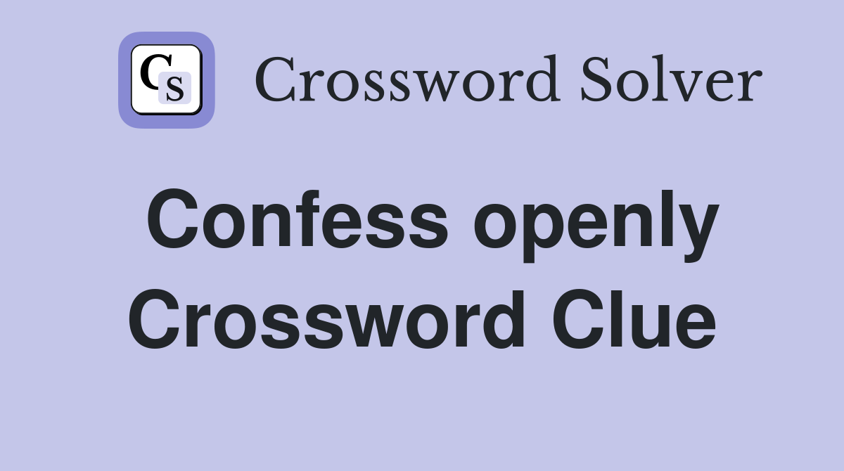 Confess openly Crossword Clue