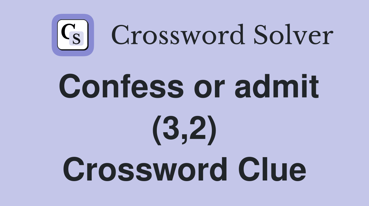 Confess or admit (3,2) Crossword Clue