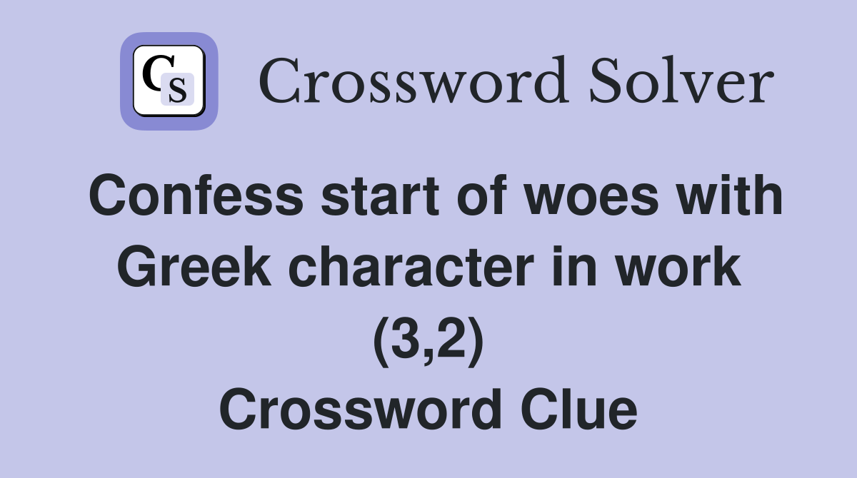 Confess start of woes with Greek character in work (3,2) Crossword Clue