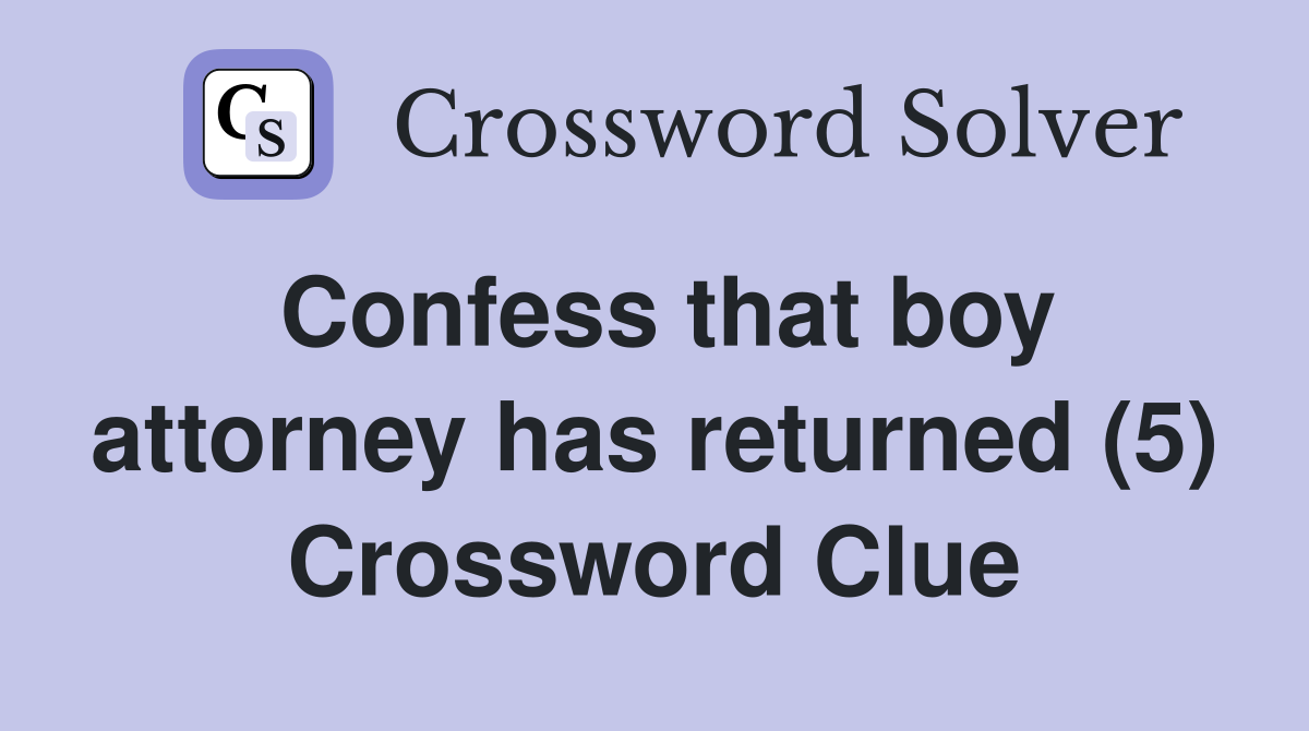 Confess that boy attorney has returned (5) Crossword Clue