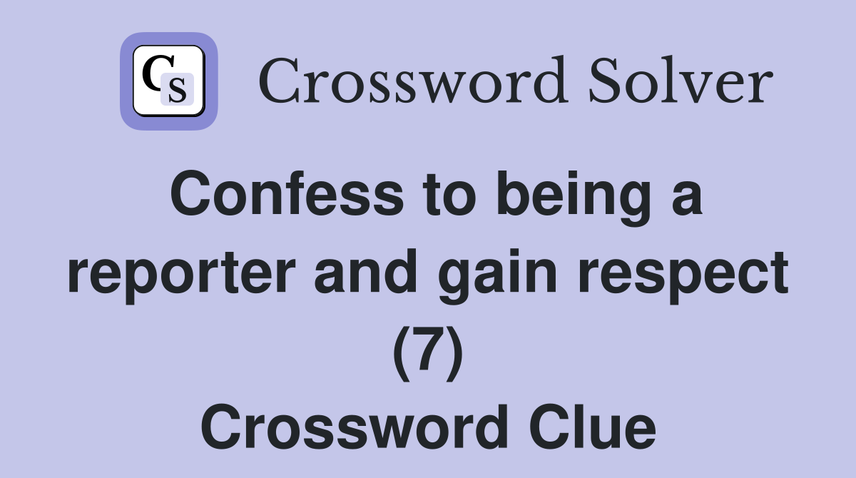 Confess to being a reporter and gain respect (7) Crossword Clue