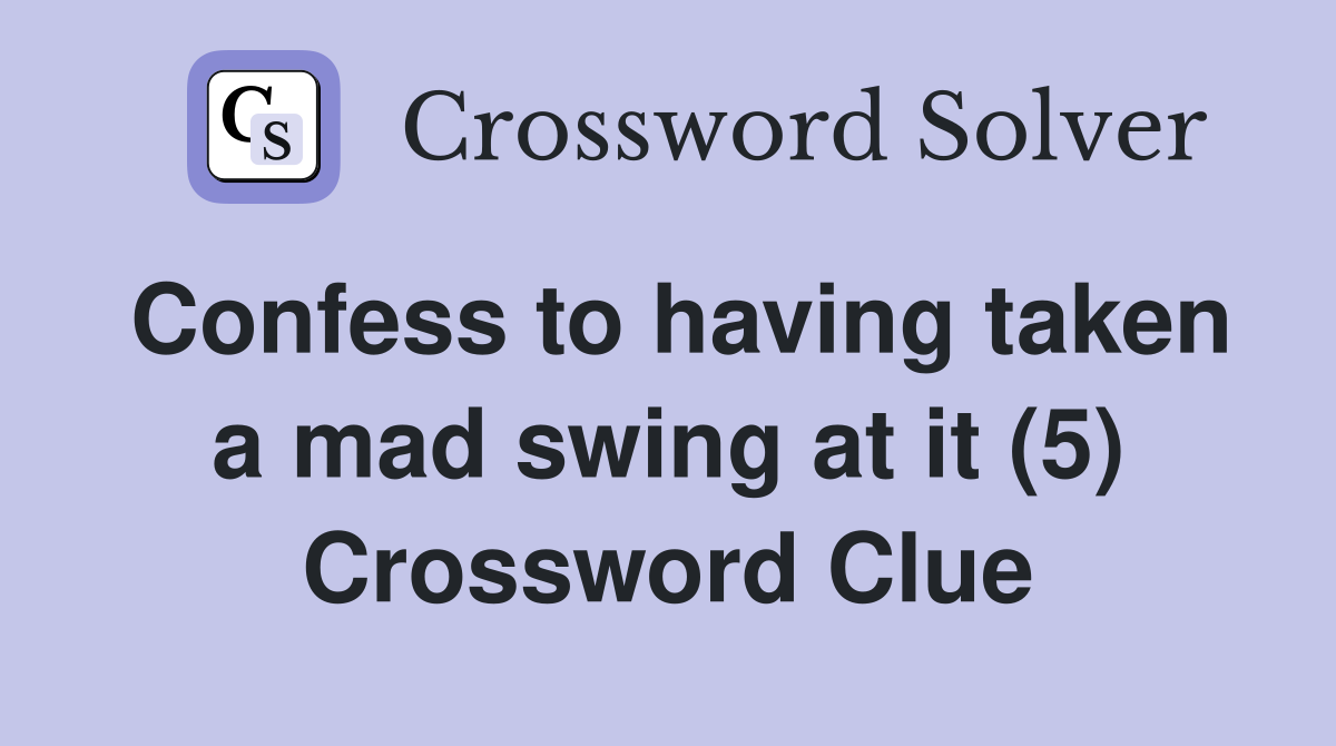 Confess to having taken a mad swing at it (5) Crossword Clue