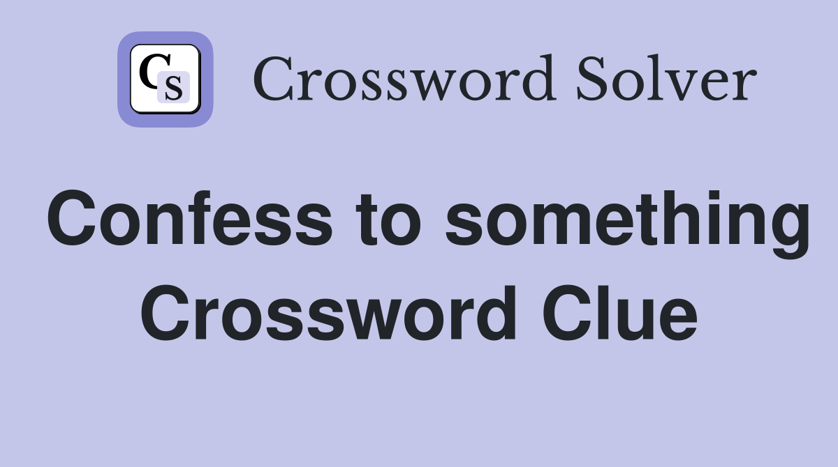 Confess to something Crossword Clue