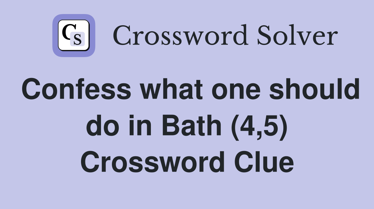 Confess what one should do in Bath (4,5) Crossword Clue