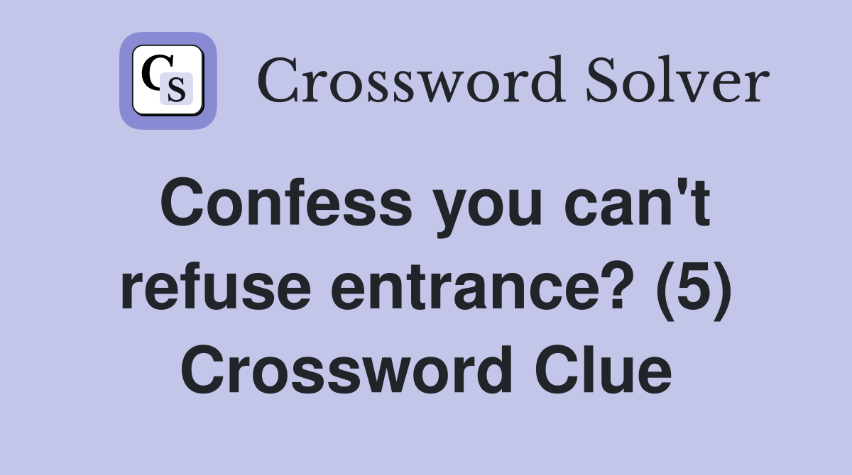 Confess you can't refuse entrance? (5) Crossword Clue