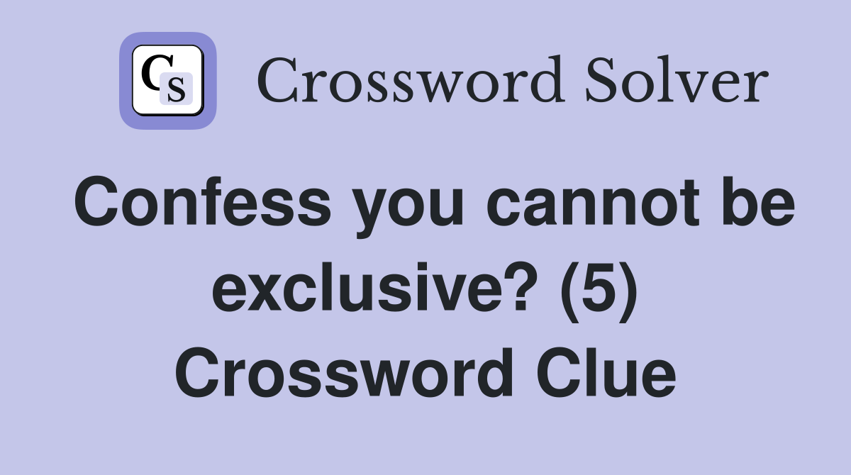 Confess you cannot be exclusive? (5) Crossword Clue