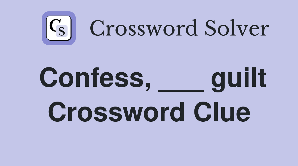 Confess, ___ guilt Crossword Clue