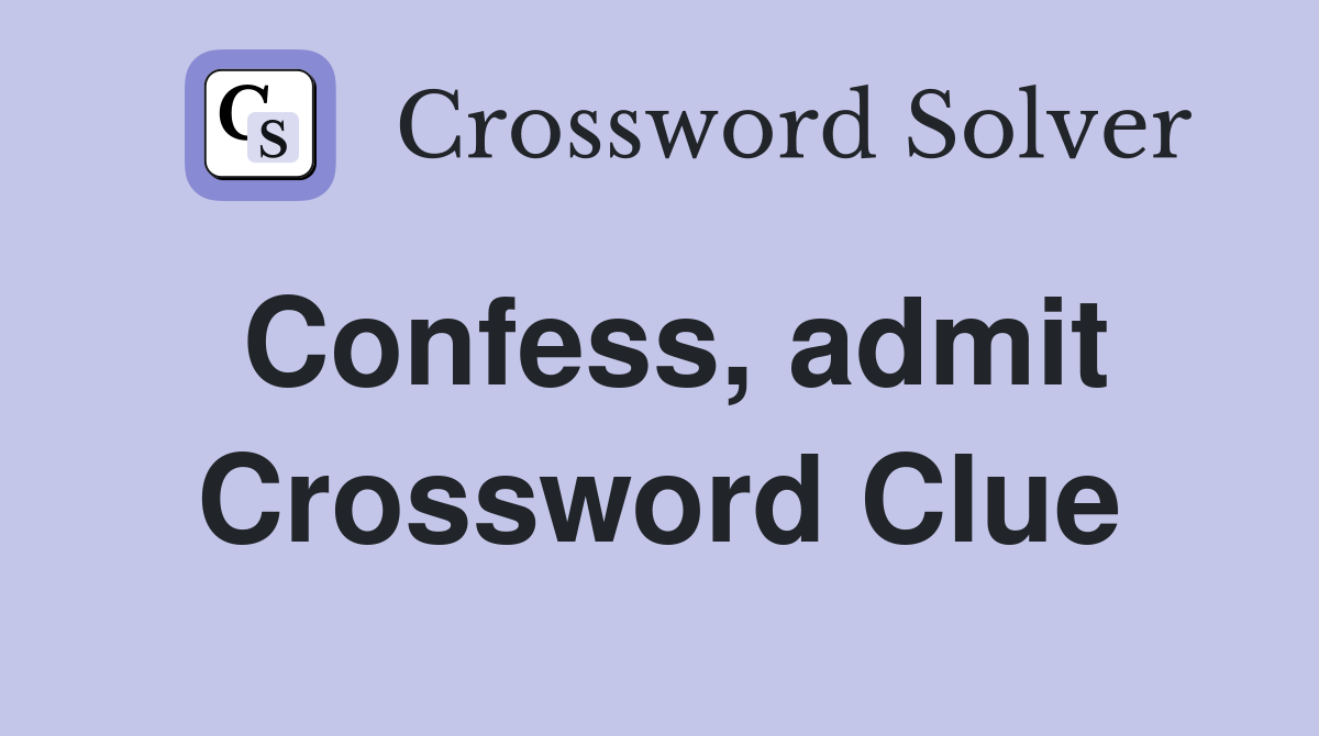 Confess, admit Crossword Clue