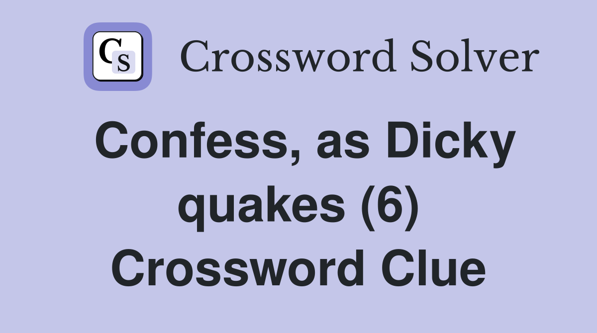 Confess, as Dicky quakes (6) Crossword Clue