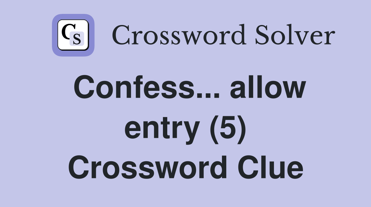 Confess... allow entry (5) Crossword Clue