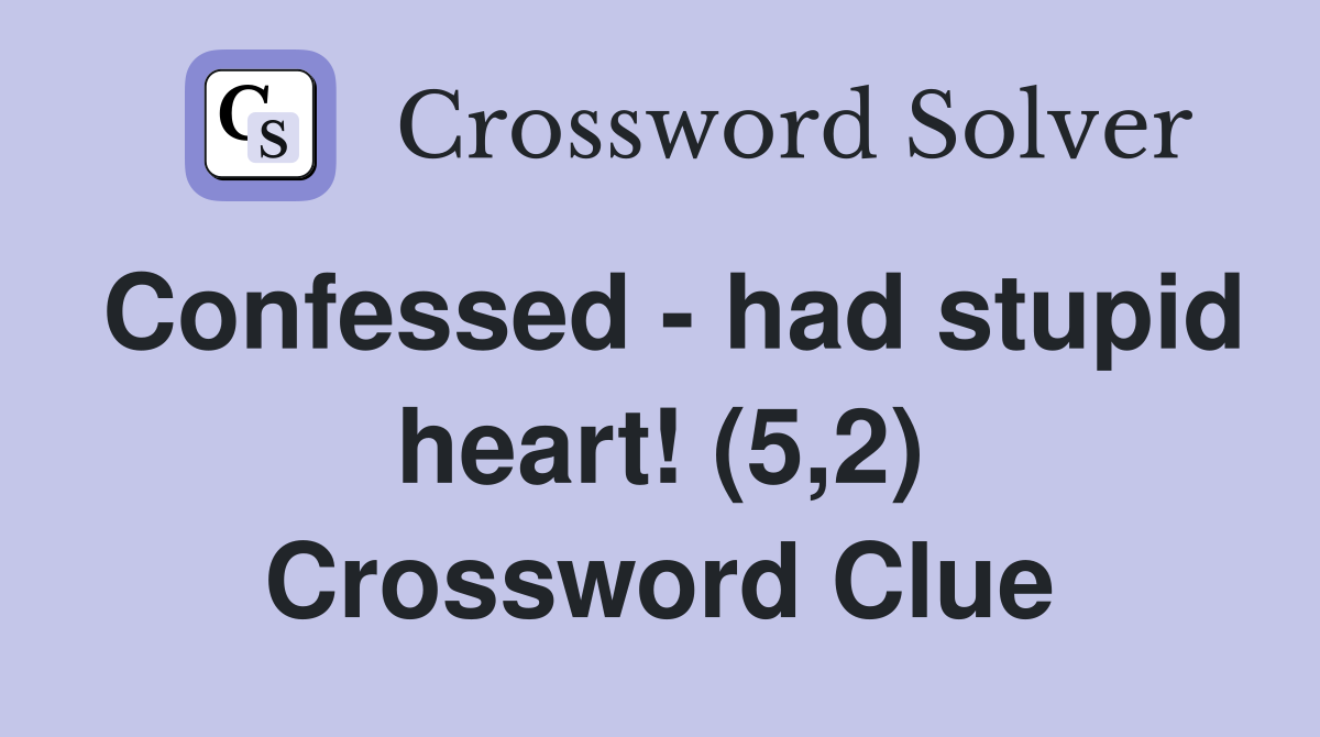 Confessed - had stupid heart! (5,2) Crossword Clue