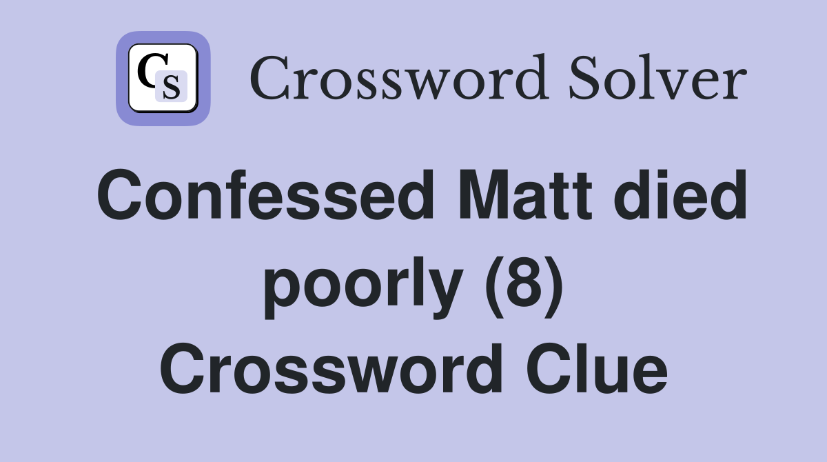 Confessed Matt died poorly (8) Crossword Clue