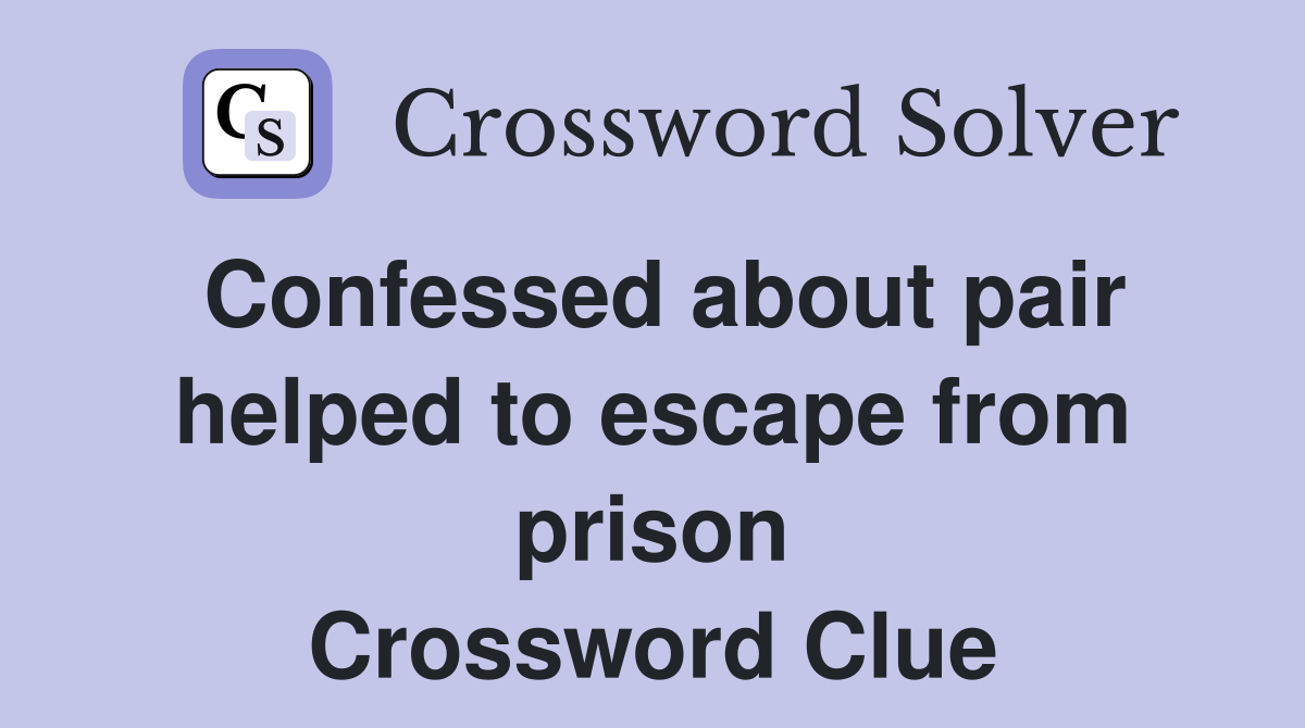 Confessed about pair helped to escape from prison Crossword Clue