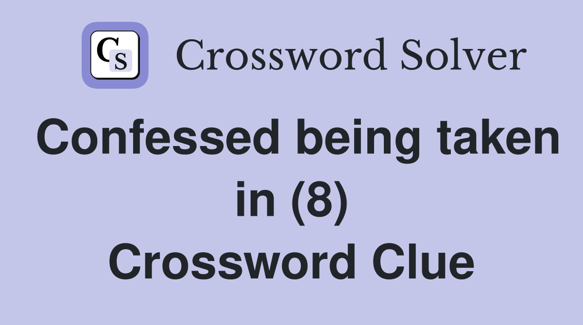 Confessed being taken in (8) Crossword Clue