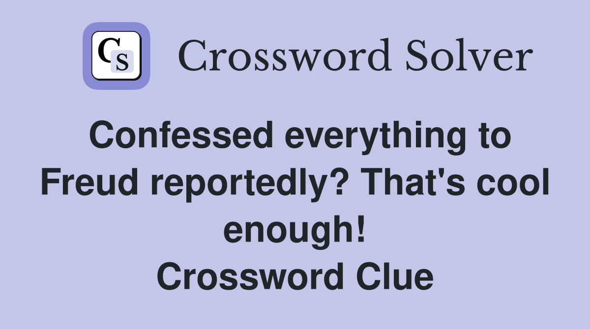 Confessed everything to Freud reportedly? That's cool enough! Crossword Clue