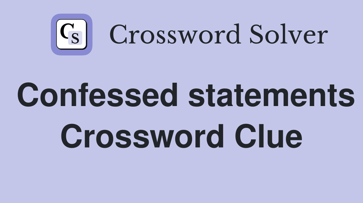 Confessed statements Crossword Clue