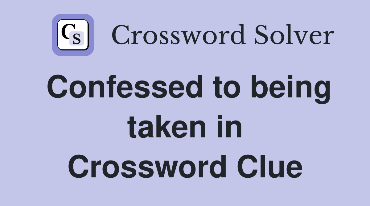 Confessed to being taken in Crossword Clue