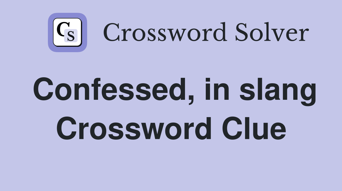 Confessed, in slang Crossword Clue