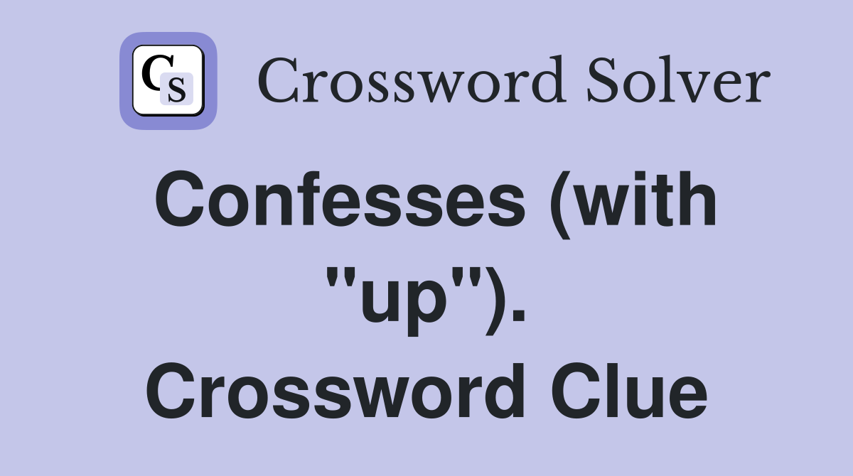 Confesses (with "up"). Crossword Clue