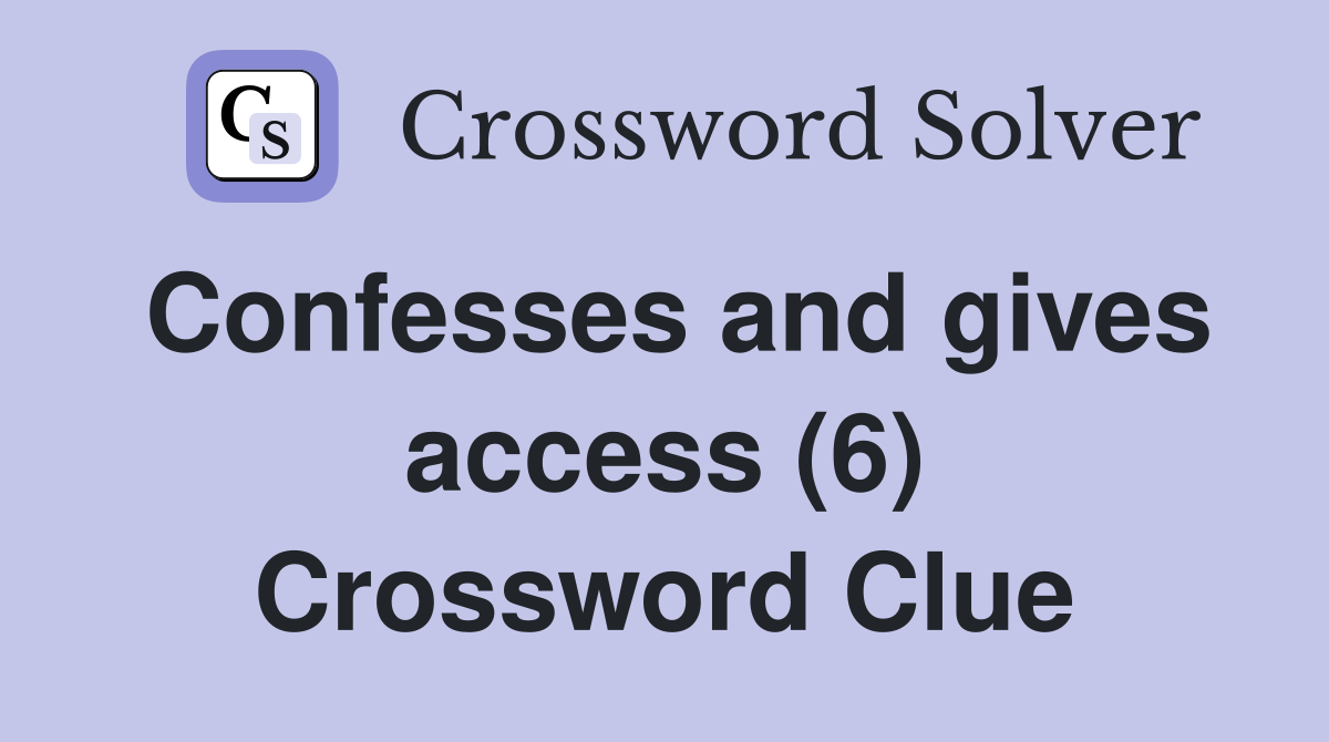 Confesses and gives access (6) Crossword Clue