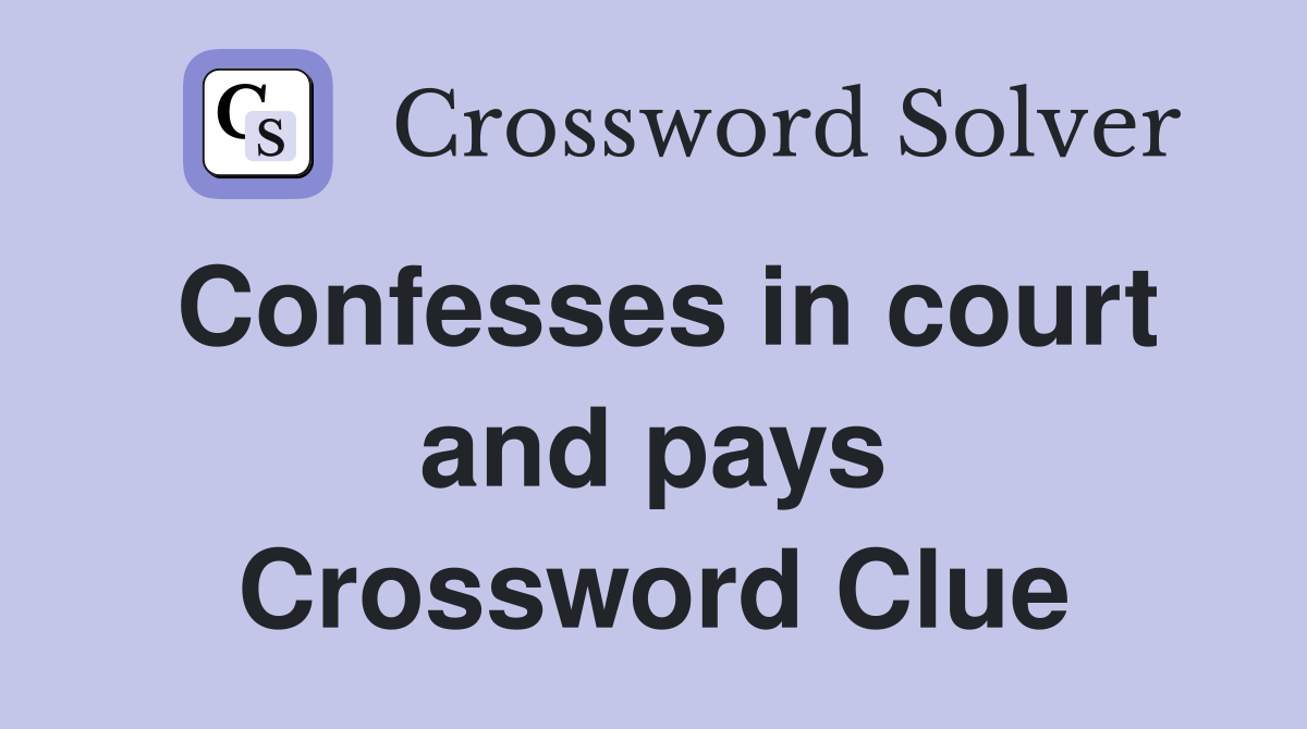 Confesses in court and pays Crossword Clue