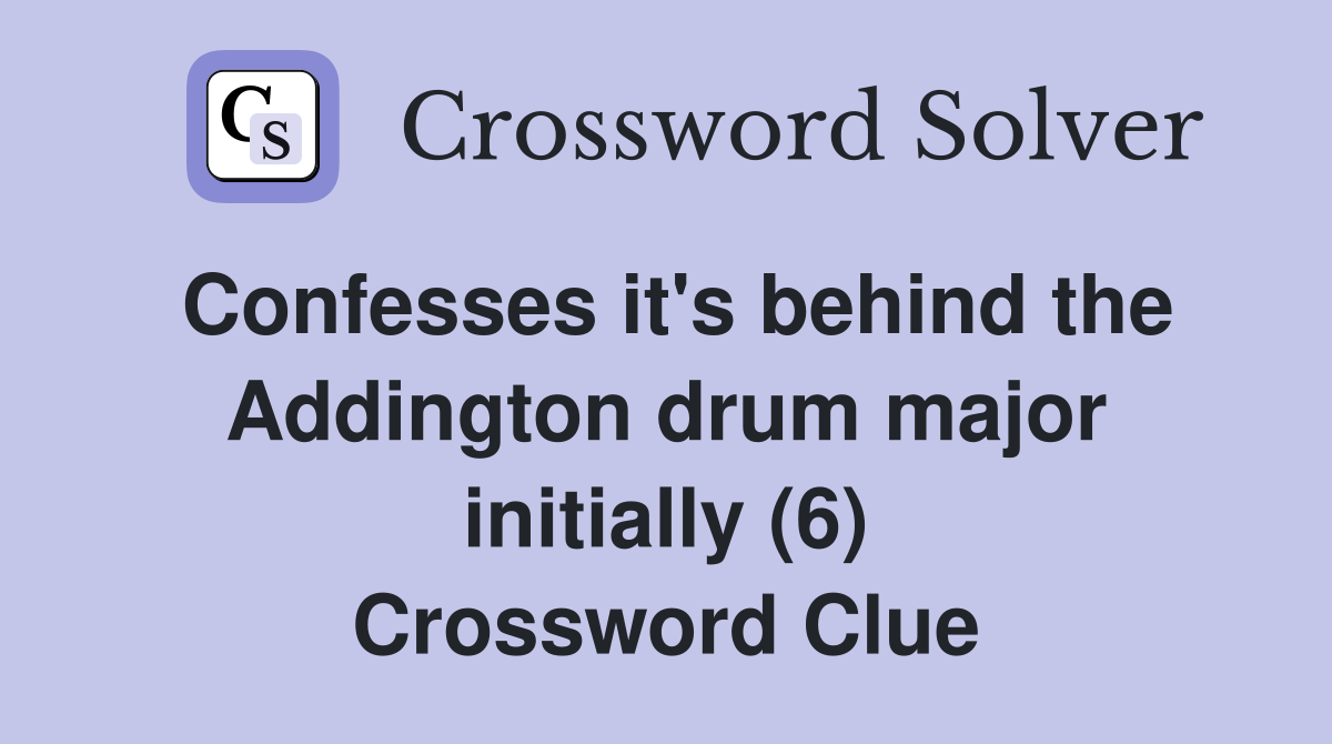 Confesses it's behind the Addington drum major initially (6) Crossword Clue