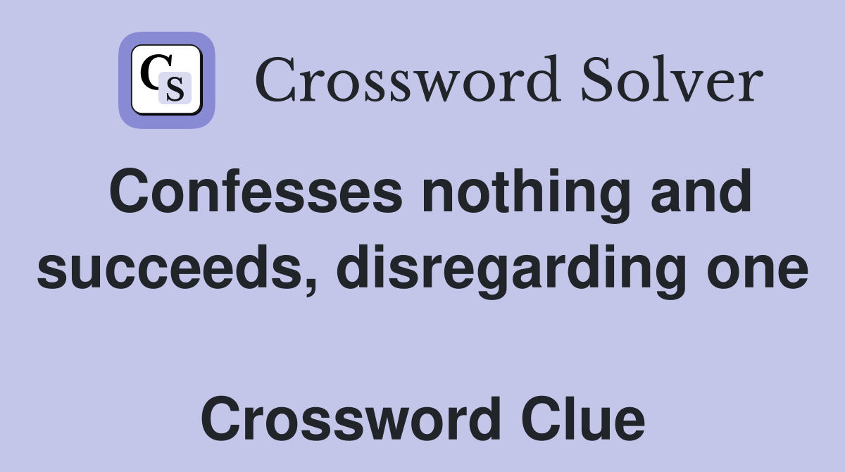 Confesses nothing and succeeds, disregarding one  Crossword Clue