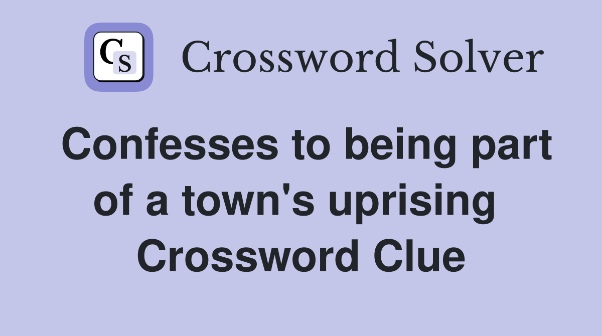 Confesses to being part of a town's uprising  Crossword Clue