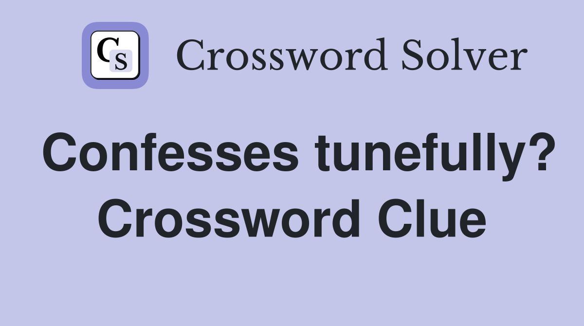 Confesses tunefully? Crossword Clue