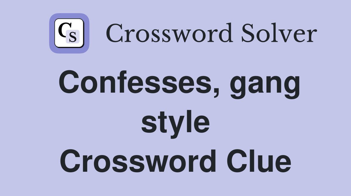 Confesses, gang style Crossword Clue